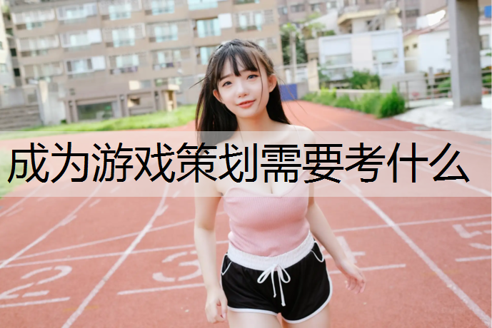 成为游戏策划需要考什么
