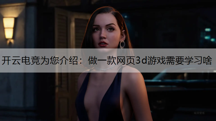 做一款网页3d游戏需要学习啥