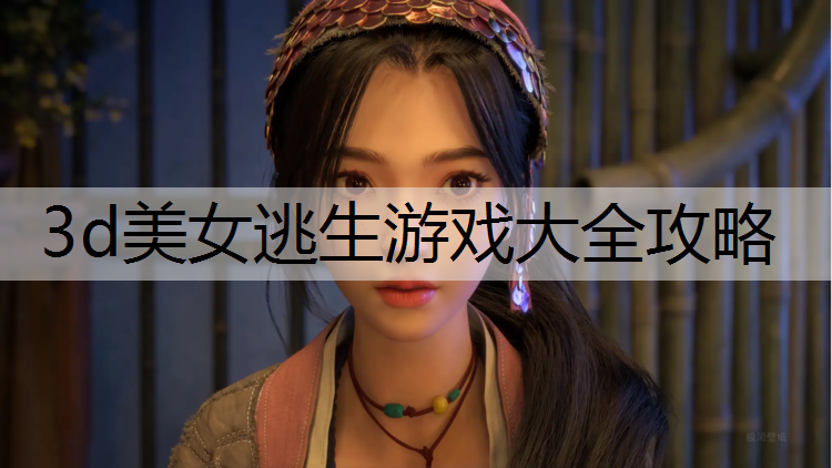3d美女逃生游戏大全攻略