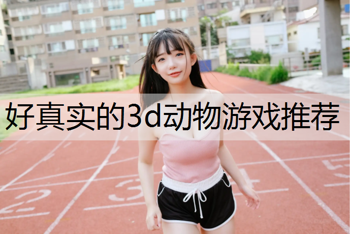 好真实的3d动物游戏推荐